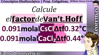 Calcule el 𝐟𝐚𝐜𝐭𝐨𝐫 𝐝𝐞 𝐯𝐚𝐧’𝐭 𝐇𝐨𝐟𝐟 con 0091 molal CsCl Δtf  0320 °C 0091 molal CaCl₂ Δtf  0440 °C [upl. by Rie]