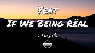 Yeat  If We Being Real مترجمة [upl. by Rie]