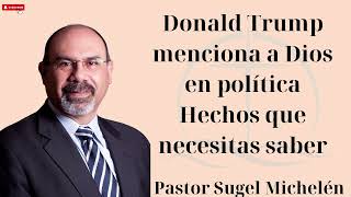 Donald Trump menciona a Dios en política Hechos que necesitas saber  Pastor Sugel Michelén Hot [upl. by Dodds443]