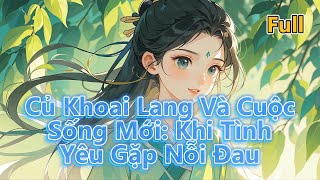 Full Truyện  CỦ KHOAI LANG VÀ CUỘC SỐNG MỚI KHI TÌNH YÊU GẶP NỖI ĐAU  Chữa Lành  Cổ Đại  HE [upl. by Palua]