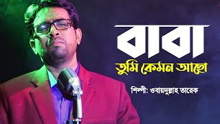 বাবা তুমি কেমন আছো  Baba Tumi Kemon Acho  Obydullah Tarek  Bangla Baba Song  Official Video [upl. by Burtis]