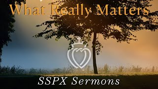 What Really Matters  SSPX Sermons [upl. by Ib]