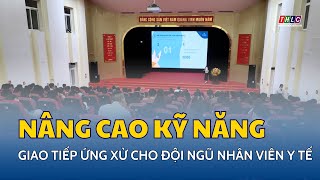 Nâng cao kỹ năng giao tiếp ứng xử cho đội ngũ nhân viên y tế  THLC [upl. by Adal]