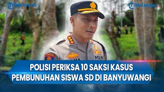 Polisi Periksa 10 Saksi Kasus Pembunuhan Siswa SD di Banyuwangi [upl. by Omero284]