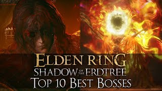 Top 10 Elden Ring Bosses w Shadow of the Erdtree [upl. by Inaoj]