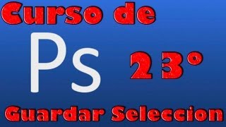 Curso de photoshop 23 guardar seleccion en Photoshop [upl. by Yedsnil]