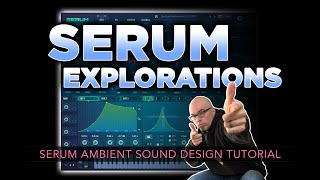 SERUM EXPLORATIONS  Serum Ambient Sound Design Tutorial [upl. by Holman330]