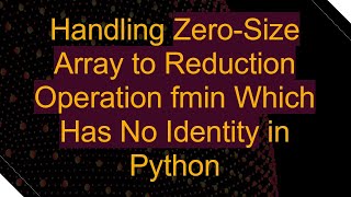 Handling ZeroSize Array to Reduction Operation fmin Which Has No Identity in Python [upl. by Lambrecht433]