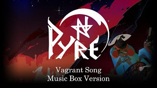 Vagrant Song  Pyre  Music Box 1 Hour Loop [upl. by Acirahs]