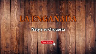 LA ENGAÑADA  Naty y su Orquesta LetraSalsa Cali [upl. by Alastair366]