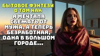 БЫТОВОЕ ФЭНТЕЗИ О ТОМ КАК Я МЕЧТАЛА СБЕЖАТЬ ОТ МУЖА А ТЕПЕРЬ ОДНА БЕЗ РАБОТЫ В БОЛЬШОМ ГОРОДЕ [upl. by Forras]