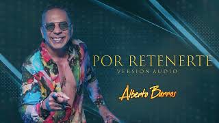 POR RETENERTE  ALBERTO BARROS VERSIÓN AUDIO [upl. by Yim]