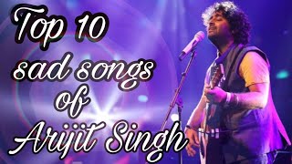 Top 10 sad songs of Arijit Singh  MUSICAL WORLD  Heart touching songs of Arijit Singh💘💓💗💔💯 [upl. by Bruner718]