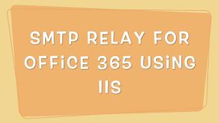 Office 365 SMTP Relay Using IIS [upl. by Lagasse643]