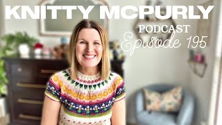 Knitty McPurly Podcast Episode 195 Thank You for 6k Subscribers [upl. by Dualc]