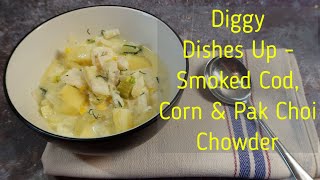 Smoked Cod Corn amp Pak Choi Chowder  Diggy Dishes Up [upl. by Pattin]