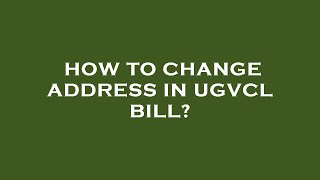 How to change address in ugvcl bill [upl. by Archer]