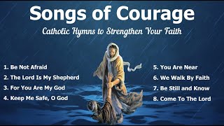 Songs of Courage  Beautiful Catholic Church Songs amp Other Christian Hymns to Strengthen your Faith [upl. by Soma]