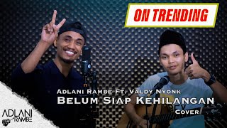 Belum Siap Kehilangan  Stevan Pasaribu Video Lirik  Adlani Rambe Feat Valdy Nyonk COVER [upl. by Jayne]