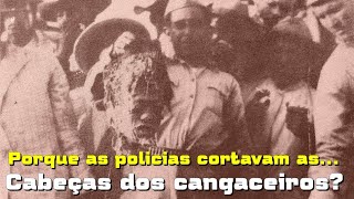 PORQUE AS POLÃCIAS CORT4V4M E LEVAVAM APENAS AS CABEÃ‡AS DOS CANGACEIROS [upl. by Noirod]