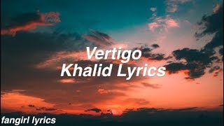 Vertigo  Khalid Lyrics [upl. by Pillow821]