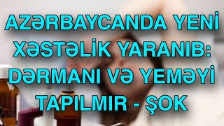 Azərbaycanda yeni xəstəlik yaranıb Dərmanı və yeməyi tapılmır [upl. by Iinden]