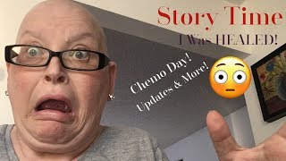 Story Time  I Was Healed  Chemo Day Plus More Crazy Updates  My Crazy Cancer Journey [upl. by Friedberg78]