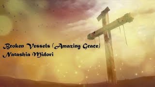 Natasha Midori  Broken Vessels Amazing Grace Lyric Video [upl. by Nisaj758]