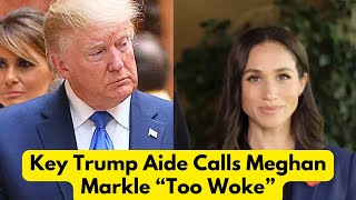 Key Trump Aide Calls Meghan Markle “Too Woke” [upl. by Obau114]