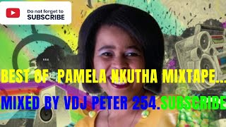 BEST OF PAMELA NKUTHA MIXTAPE FEATMANANOMURANZIWAMELODY ETCMIXED BY VDJ PETER 254SUBSCRIBE [upl. by Blackburn]