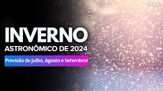 190624 INVERNO ASTRONÔMICO DE 2024  PREVISÃO TRIMESTRAL DE JULHO AGOSTO E SETEMBRO [upl. by Nwad]