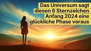 Das Universum sagt diesen 6 Sternzeichen Anfang 2024 eine glückliche Phase voraus horoskop [upl. by Deyes]