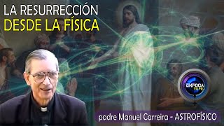 LA RESURRECCIÓN desde la Física  Explicación Científica  Padre Manuel Carreira [upl. by Aylmer]