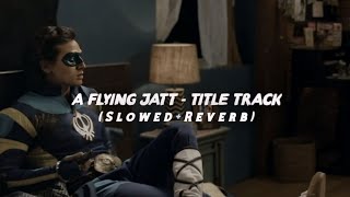 A Flying Jatt  Title Track  SlowedReverb  Trending♡ [upl. by Ala]