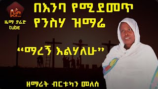 የንስሃ ዝማሬ quotማረኝ እልሃለሁquot ዘማሪት ብርቱካን መለሰ [upl. by Septima]