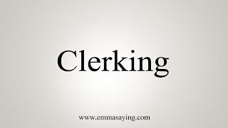 How To Say Clerking [upl. by Ripleigh]