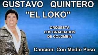 Gustavo quotEl Lokoquot Quintero  Con Medio Peso  Los Graduados [upl. by Debbi]