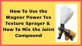 How to Use the Wagner Power Tex Texture Sprayer amp Mixing Joint Compound [upl. by Ssyla]