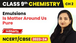 Emulsions  Class 9 Chemistry Chapter 2  Is Matter Around Us Pure [upl. by Harrod]