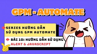 Series hướng dẫn sử dụng GPM Automate  Bài 10 Hướng dẫn sử dụng Alert amp Javascript GPM Automate [upl. by Anaicul]