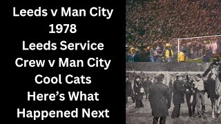 Leeds v Man City 1978  Leeds Service Crew v Man City Cool Cats  Here’s What Happened Next [upl. by Orva]