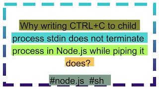 Why writing CTRLC to child process stdin does not terminate process in Nodejs while piping it doe [upl. by Canice]