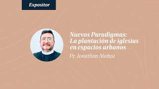 Nuevos Paradigmas La Plantación de Iglesias en Espacios Urbanos  Rev Jonathan Muñoz [upl. by Winchester]