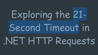 Exploring the 21Second Timeout in NET HTTP Requests [upl. by Conni825]