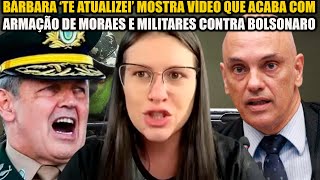 BÁRBARA ‘TE ATUALIZEI’ MOSTRA VÍDEO QUE ACABA COM ARM4ÇÃO DE MORAES E MILITARES CONTRA BOLSONARO [upl. by Knighton]