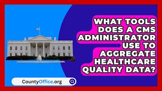 What Tools Does a CMS Administrator Use to Aggregate Healthcare Quality Data  CountyOfficeorg [upl. by Rimma]