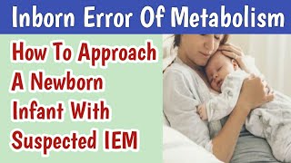 Approach To Newborn Infant With Suspected Inborn Error Of Metabolism  IEM [upl. by Tigirb]