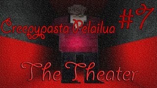 Creepypasta Pelailua 7 The Theater [upl. by Corabel]