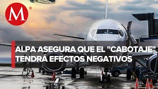 Permitir cabotaje en México causará pérdida de empleos e impacto negativo en economía ALPA [upl. by Yelak]