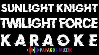 TWILIGHT FORCE  SUNLIGHT KNIGHT  Karaoke Instrumental  PAPAGOS MUZIK [upl. by Moulden696]